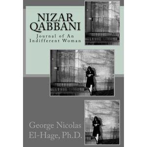 El-Hage Ph.D., George Nicolas Nizar Qabbani: Journal of An Indifferent Woman El-Hage Ph.D., George Nicolas Nizar Qabbani: Journal of An Indifferent Woman