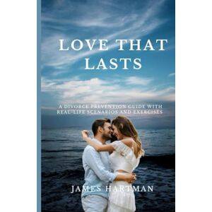 Hartman, James Love That Lasts: A Guide to Preventing Divorce and Rebuilding Your Relationship. This book is a Road Map For Couples Who Want to Overcome Obstacles on ... It Contains Real-life Scenarios and Exercises Hartman, James Love That Lasts: A Guide to Preventing Divorce and Rebuilding Your Relationship. This book is a Road Map For Couples Who Want to Overcome Obstacles on ... It Contains Real-life Scenarios and Exercises