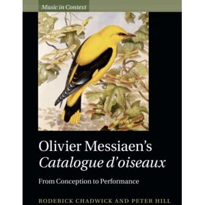 Chadwick, Roderick Olivier Messiaen's Catalogue d'oiseaux: From Conception to Performance (Music in Context) Chadwick, Roderick Olivier Messiaen's Catalogue d'oiseaux: From Conception to Performance (Music in Context)