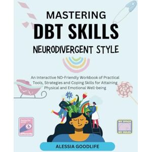 Goodlife, Alessia Mastering DBT Skills Neurodivergent-Style: An Interactive ND-Friendly Workbook of Practical Tools, Strategies and Coping Skills for Attaining Physical ... (Neurodivergent-Friendly Coping Tools) Goodlife, Alessia Mastering DBT Skills Neurodivergent-Style: An Interactive ND-Friendly Workbook of Practical Tools, Strategies and Coping Skills for Attaining Physical ... (Neurodivergent-Friendly Coping Tools)