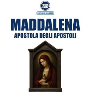 Civis Studio Sapientia, CSS Editora MARIA MADDALENA, APOSTOLA DEGLI APOSTOLI Nella Sacra Scrittura, nella Tradizione vivente e nel Magistero della Chiesa Civis Studio Sapientia, CSS Editora MARIA MADDALENA, APOSTOLA DEGLI APOSTOLI Nella Sacra Scrittura, nella Tradizione vivente e nel Magistero della Chiesa