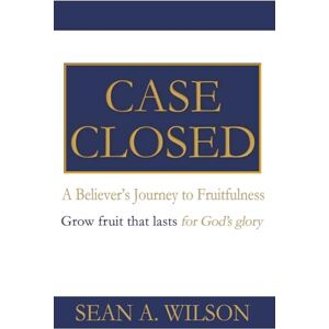 Wilson CASE CLOSED: A Believer’s Journey to Fruitfulness Wilson CASE CLOSED: A Believer’s Journey to Fruitfulness