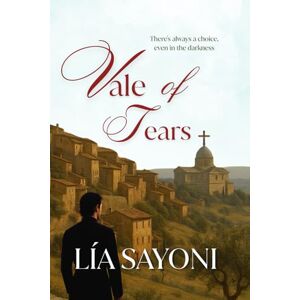 Sayoni, Lía VALE OF TEARS: Fiction novel set in 19th-century Tuscany. Emotional narrative with historical inspiration. Drama. Sayoni, Lía VALE OF TEARS: Fiction novel set in 19th-century Tuscany. Emotional narrative with historical inspiration. Drama.