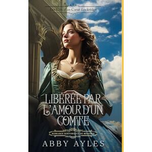 Ayles, Abby Libérée Par L'Amour D'Un Comte: Romance Historique De Régence (Les Clés D'Un Cœur Lockridge) Ayles, Abby Libérée Par L'Amour D'Un Comte: Romance Historique De Régence (Les Clés D'Un Cœur Lockridge)