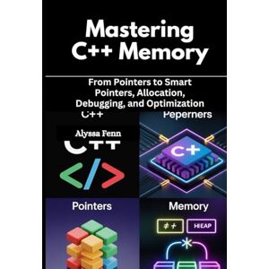 Fenn, Alyssa Mastering C++ Memory: From Pointers to Smart Pointers, Allocation, Debugging, and Optimization Fenn, Alyssa Mastering C++ Memory: From Pointers to Smart Pointers, Allocation, Debugging, and Optimization