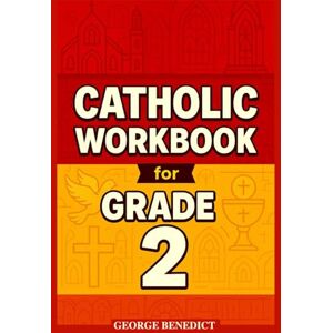 Benedict, George 2nd Grade Catholic Workbook: Everything a Catholic 2nd Grader Needs to Know, In Simple Terms, In Accordance with the Catechism of the Chruch. (The Catholic Fortress) Benedict, George 2nd Grade Catholic Workbook: Everything a Catholic 2nd Grader Needs to Know, In Simple Terms, In Accordance with the Catechism of the Chruch. (The Catholic Fortress)