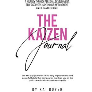 Boyer, Kai The Kaizen Journal: A Journey through Personal Development, Self Discovery, Continuous Improvement & Behavior Change Boyer, Kai The Kaizen Journal: A Journey through Personal Development, Self Discovery, Continuous Improvement & Behavior Change