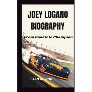 B. Lang, Ryan JOEY LOGANO BIOGRAPHY: From Rookie to Champion B. Lang, Ryan JOEY LOGANO BIOGRAPHY: From Rookie to Champion