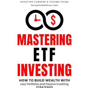 Carbone, Agostino Mastering ETF Investing: How to Build Wealth with Lazy Portfolios and Passive Investing Strategies Carbone, Agostino Mastering ETF Investing: How to Build Wealth with Lazy Portfolios and Passive Investing Strategies