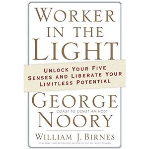 Noory, George Worker in the Light: Unlock Your Five Senses and Liberate Your Limitless Potential Noory, George Worker in the Light: Unlock Your Five Senses and Liberate Your Limitless Potential