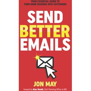 May, Jon Send Better Emails: Your Essential Guide To Turn More Readers Into Customers May, Jon Send Better Emails: Your Essential Guide To Turn More Readers Into Customers