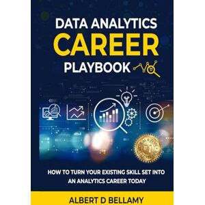 Bellamy, Albert Data Analytics Career Playbook: How to Turn Your Existing Skill Set into an Analytics Career Today Bellamy, Albert Data Analytics Career Playbook: How to Turn Your Existing Skill Set into an Analytics Career Today