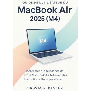P. Kesler, Cassia Guide de l'utilisateur du MacBook Air 2025 (M4): Libérez tout le potentiel de votre MacBook Air puce M4 avec des tutoriels étape par étape faciles, ... de temps et un guide expert pour débutants P. Kesler, Cassia Guide de l'utilisateur du MacBook Air 2025 (M4): Libérez tout le potentiel de votre MacBook Air puce M4 avec des tutoriels étape par étape faciles, ... de temps et un guide expert pour débutants