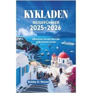 Nunez, Bobby D. KYKLADEN REISEFÜHRER 2025-2026: Entdecken Sie das Herz der griechischen Inseln Nunez, Bobby D. KYKLADEN REISEFÜHRER 2025-2026: Entdecken Sie das Herz der griechischen Inseln