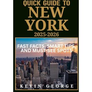 George, Kevin QUICK GUIDE TO NEW YORK 2025-2026: Fast Facts, Smart Tips, and Must-See Spots George, Kevin QUICK GUIDE TO NEW YORK 2025-2026: Fast Facts, Smart Tips, and Must-See Spots