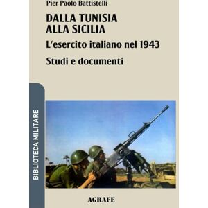 Battistelli, Pier Paolo Dalla Tunisia alla Sicilia: L'esercito italiano nel 1943 (Biblioteca Militare nuova serie) Battistelli, Pier Paolo Dalla Tunisia alla Sicilia: L'esercito italiano nel 1943 (Biblioteca Militare nuova serie)