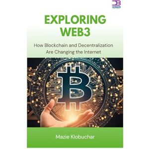 Klobuchar, Mazie Exploring Web3: How Blockchain and Decentralization Are Changing the Internet Klobuchar, Mazie Exploring Web3: How Blockchain and Decentralization Are Changing the Internet