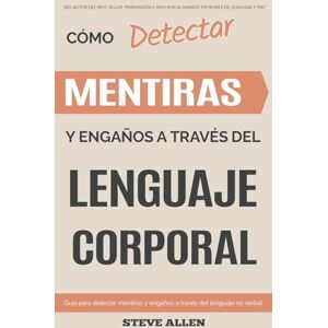 Allen, Steve Lenguaje Corporal – Cómo detectar mentiras y engaños a través del lenguaje corporal: Guía para detectar mentiras utilizando el lenguaje no verbal Allen, Steve Lenguaje Corporal – Cómo detectar mentiras y engaños a través del lenguaje corporal: Guía para detectar mentiras utilizando el lenguaje no verbal