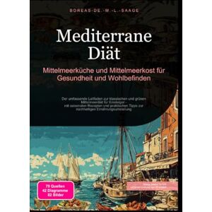 M. L. Saage, Boreas De. Mediterrane Diät: Mittelmeerküche und Mittelmeerkost für Gesundheit und Wohlbefinden M. L. Saage, Boreas De. Mediterrane Diät: Mittelmeerküche und Mittelmeerkost für Gesundheit und Wohlbefinden