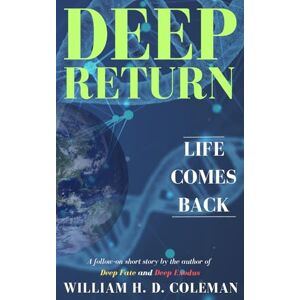 Coleman, William H. D. Deep Return: Life Comes Back (Deep Trilogy (Fate, Exodus, Return)) Coleman, William H. D. Deep Return: Life Comes Back (Deep Trilogy (Fate, Exodus, Return))
