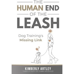 Artley, Kimberly The Human End of the Leash: Dog Training's Missing Link Artley, Kimberly The Human End of the Leash: Dog Training's Missing Link