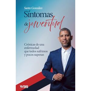 González, Santo Síntomas de juventud: La juventud es una enfermedad que solo se cura con el tiempo González, Santo Síntomas de juventud: La juventud es una enfermedad que solo se cura con el tiempo