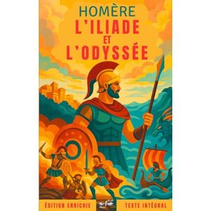 Homère L’Iliade et L’Odyssée – – Édition complète et enrichie: Avec préface, biographie, résumés et analyses, et documents d’archive Homère L’Iliade et L’Odyssée – – Édition complète et enrichie: Avec préface, biographie, résumés et analyses, et documents d’archive