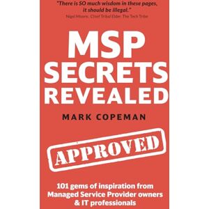 Copeman, Mark MSP Secrets Revealed: 101 gems of inspiration, stories & practical advice for managed service provider owners Copeman, Mark MSP Secrets Revealed: 101 gems of inspiration, stories & practical advice for managed service provider owners