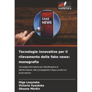Lozynska, Olga Tecnologie innovative per il rilevamento delle fake news: monografia: Tecnologie informatiche per l'identificazione di disinformazione, falsi e propaganda in lingua ucraina sui social network Lozynska, Olga Tecnologie innovative per il rilevamento delle fake news: monografia: Tecnologie informatiche per l'identificazione di disinformazione, falsi e propaganda in lingua ucraina sui social network