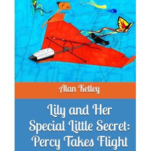 Ketley, Mr Alan Lily and Her Special Little Secret: Percy Takes Flight Ketley, Mr Alan Lily and Her Special Little Secret: Percy Takes Flight