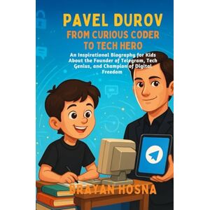 Hosna, Brayan Pavel Durov: From Curious Coder to Tech Hero: An Inspirational Biography for Kids About the Founder of Telegram, Tech Genius, and Champion of Digital Freedom Hosna, Brayan Pavel Durov: From Curious Coder to Tech Hero: An Inspirational Biography for Kids About the Founder of Telegram, Tech Genius, and Champion of Digital Freedom