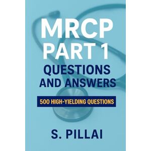 Pillai, S MRCP PART 1 QUESTIONS AND ANSWERS: 500 high yielding questions Pillai, S MRCP PART 1 QUESTIONS AND ANSWERS: 500 high yielding questions