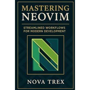 Trex, Nova Mastering Neovim: Streamlined Workflows for Modern Development Trex, Nova Mastering Neovim: Streamlined Workflows for Modern Development