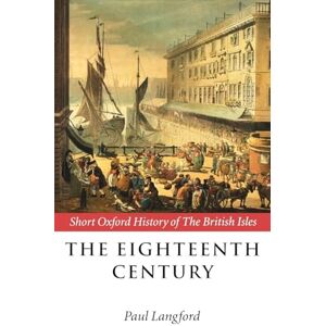 The Eighteenth Century: 1688-1815 (Short Oxford History of the British Isles) The Eighteenth Century: 1688-1815 (Short Oxford History of the British Isles)