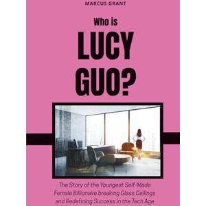 Grant, Marcus Who is Lucy Guo?: The Story of the Youngest Self-Made Female Billionaire breaking Glass Ceilings and Redefining Success in the Tech Age (Billionaire Minds: Stories of Grit and Greatness) Grant, Marcus Who is Lucy Guo?: The Story of the Youngest Self-Made Female Billionaire breaking Glass Ceilings and Redefining Success in the Tech Age (Billionaire Minds: Stories of Grit and Greatness)