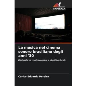 Pereira, Carlos Eduardo La musica nel cinema sonoro brasiliano degli anni '30: Nazionalismo, musica popolare e identità culturale Pereira, Carlos Eduardo La musica nel cinema sonoro brasiliano degli anni '30: Nazionalismo, musica popolare e identità culturale