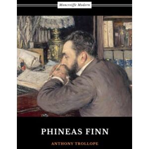 Trollope, Anthony Phineas Finn: Palliser Series, Book 2 (Annotated) Trollope, Anthony Phineas Finn: Palliser Series, Book 2 (Annotated)