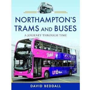 Beddall, David Northampton's Trams and Buses: A Journey Through Time Beddall, David Northampton's Trams and Buses: A Journey Through Time