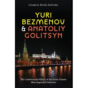 Charles River Editors Yuri Bezmenov and Anatoliy Golitsyn: The Controversial History of the Soviet Union’s Most Impactful Defectors Charles River Editors Yuri Bezmenov and Anatoliy Golitsyn: The Controversial History of the Soviet Union’s Most Impactful Defectors