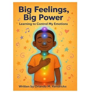 Kendricks I, Orlando Marquis Big Feelings, Big Power: Learning to Control my Emotions Kendricks I, Orlando Marquis Big Feelings, Big Power: Learning to Control my Emotions