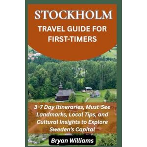 Williams, Bryan Stockholm Travel Guide for First-Time Visitors: 3–7 Day Itineraries, Must-See Landmarks, Local Tips, and Cultural Insights to Explore Sweden’s Capital Williams, Bryan Stockholm Travel Guide for First-Time Visitors: 3–7 Day Itineraries, Must-See Landmarks, Local Tips, and Cultural Insights to Explore Sweden’s Capital