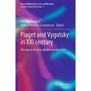 Piaget and Vygotsky in XXI century: Discourse in early childhood education: 4 (Early Childhood Research and Education: An Inter-theoretical Focus, 4) Piaget and Vygotsky in XXI century: Discourse in early childhood education: 4 (Early Childhood Research and Education: An Inter-theoretical Focus, 4)