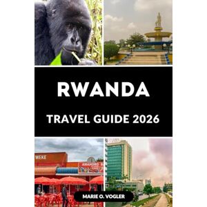 Vogler, Marie O. RWANDA TRAVEL GUIDE 2026: Your Complete Guide to Safari, Culture, and Natural Wonders Vogler, Marie O. RWANDA TRAVEL GUIDE 2026: Your Complete Guide to Safari, Culture, and Natural Wonders
