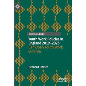 Davies, Bernard Youth Work Policies in England 2019-2023: Can Open Youth Work Survive? Davies, Bernard Youth Work Policies in England 2019-2023: Can Open Youth Work Survive?