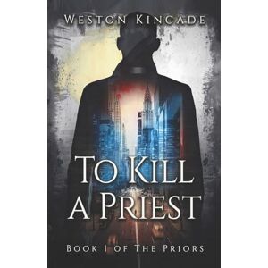 Kincade, Weston To Kill a Priest: A Suspenseful Sci-Fi Fantasy Series: 1 (The Priors) Kincade, Weston To Kill a Priest: A Suspenseful Sci-Fi Fantasy Series: 1 (The Priors)