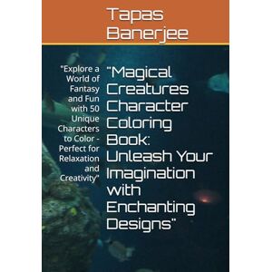 Banerjee, Tapas Kumar Magical Creatures Character Coloring Book: Unleash Your Imagination with Enchanting Designs": "Explore a World of Fantasy and Fun with 50 Unique ... Perfect for Relaxation and Creativity Banerjee, Tapas Kumar Magical Creatures Character Coloring Book: Unleash Your Imagination with Enchanting Designs": "Explore a World of Fantasy and Fun with 50 Unique ... Perfect for Relaxation and Creativity