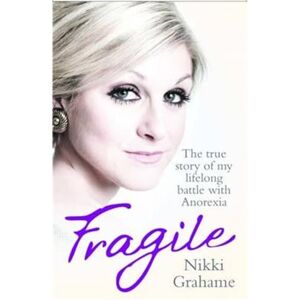 Grahame, Nikki Fragile The true story of my lifelong battle with anorexia: A heart-breaking story of a lifelong battle with anorexia Grahame, Nikki Fragile The true story of my lifelong battle with anorexia: A heart-breaking story of a lifelong battle with anorexia