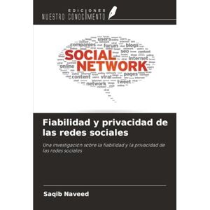 Naveed, Saqib Fiabilidad y privacidad de las redes sociales: Una investigación sobre la fiabilidad y la privacidad de las redes sociales Naveed, Saqib Fiabilidad y privacidad de las redes sociales: Una investigación sobre la fiabilidad y la privacidad de las redes sociales