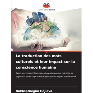 Hojieva, Rukhsatbegim La traduction des mots culturels et leur impact sur la conscience humaine: Explorer comment les mots culturels façonnent l'identité, la cognition et la compréhension sociale en anglais et en ouzbek Hojieva, Rukhsatbegim La traduction des mots culturels et leur impact sur la conscience humaine: Explorer comment les mots culturels façonnent l'identité, la cognition et la compréhension sociale en anglais et en ouzbek