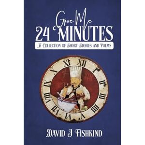 Fishkind, David J Give Me 24 Minutes: A Collection Of Short Stories And Poems Fishkind, David J Give Me 24 Minutes: A Collection Of Short Stories And Poems